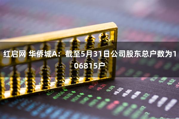 红启网 华侨城A：截至5月31日公司股东总户数为106815户