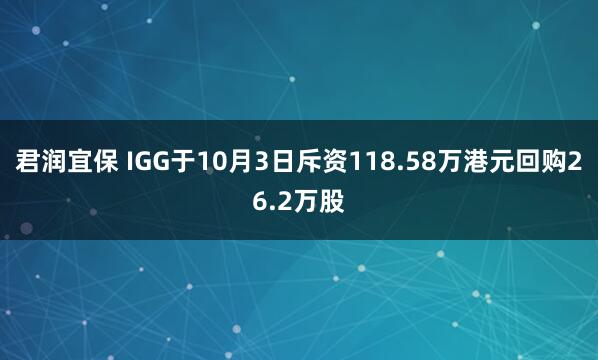君润宜保 IGG于10月3日斥资118.58万港元回购26.2万股